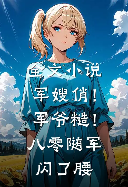 全文小说军嫂俏！军爷糙！八零随军闪了腰