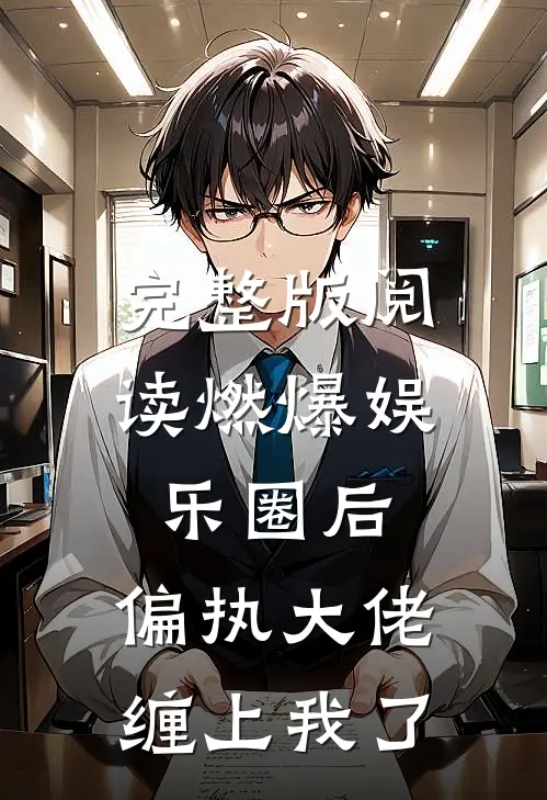 完整版阅读燃爆娱乐圈后，偏执大佬缠上我了