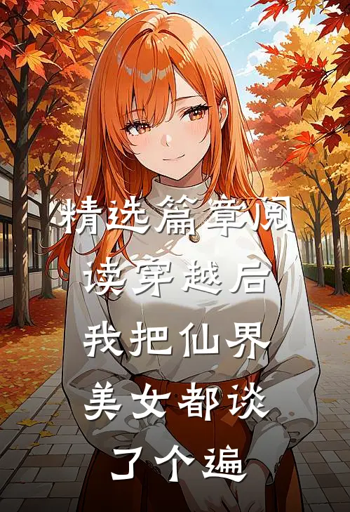 精选篇章阅读穿越后，我把仙界美女都谈了个遍