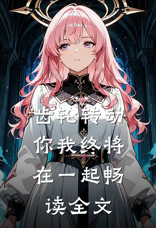 齿轮转动，你我终将在一起畅读全文