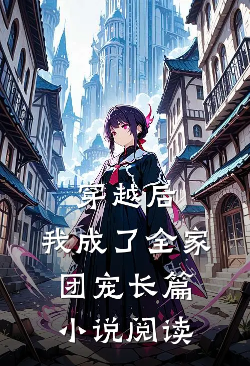 穿越后，我成了全家团宠长篇小说阅读