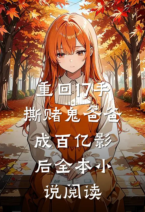 重回17手撕赌鬼爸爸，成百亿影后全本小说阅读