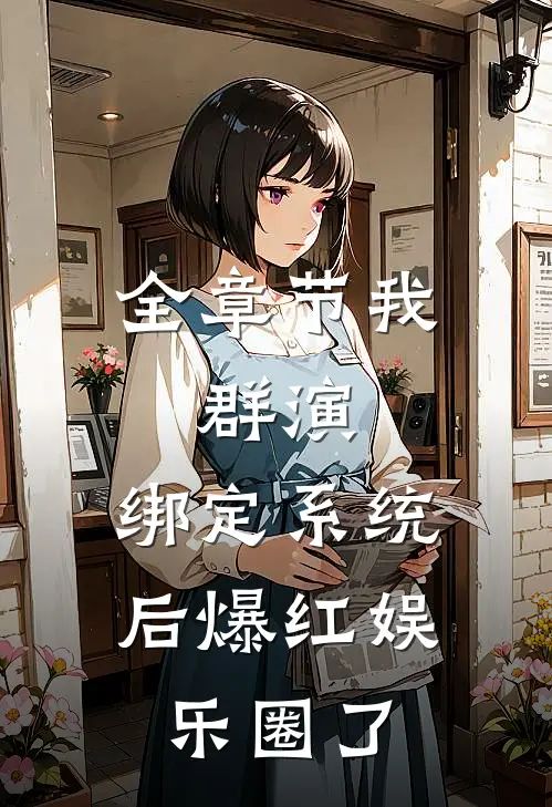 全章节我，群演，绑定系统后爆红娱乐圈了