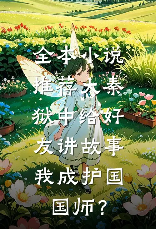 全本小说推荐大秦：狱中给好友讲故事，我成护国国师？