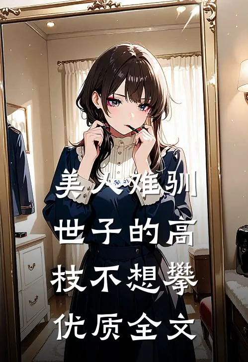 美人难驯：世子的高枝不想攀优质全文