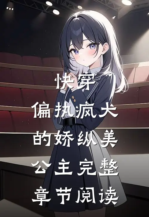 快穿：偏执疯犬的娇纵美公主完整章节阅读
