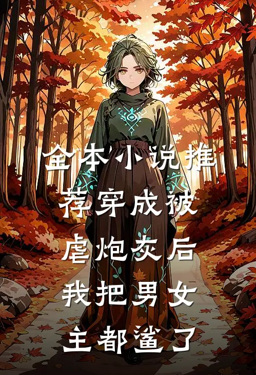 全本小说推荐穿成被虐炮灰后，我把男女主都鲨了