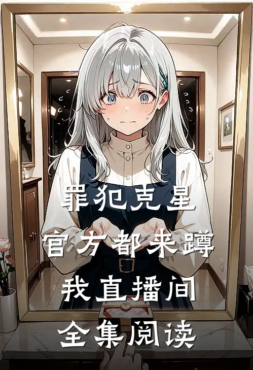 罪犯克星，官方都来蹲我直播间全集阅读