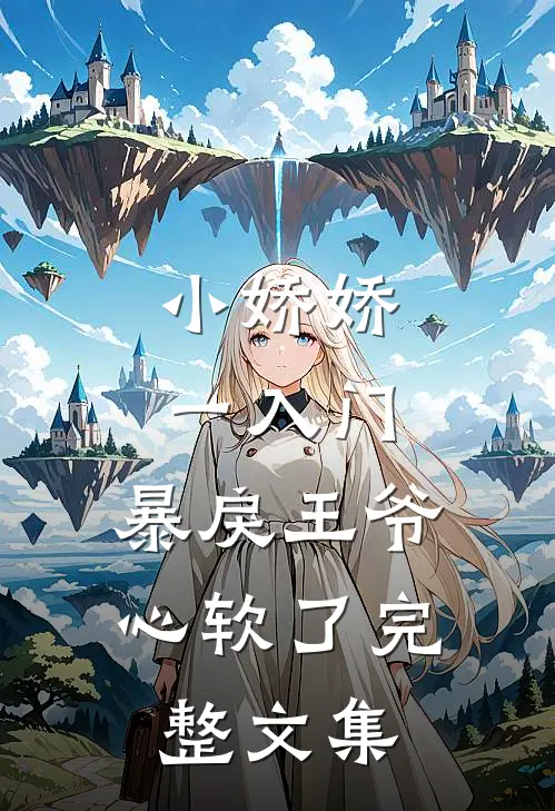 小娇娇一入门，暴戾王爷心软了完整文集