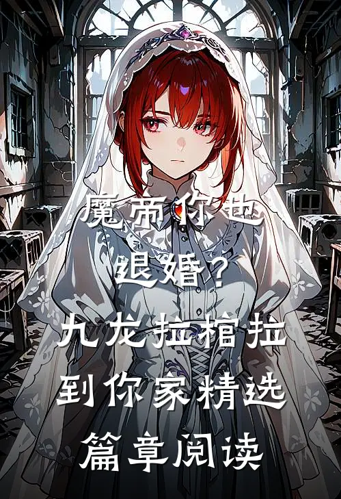 魔帝你也退婚？九龙拉棺拉到你家精选篇章阅读