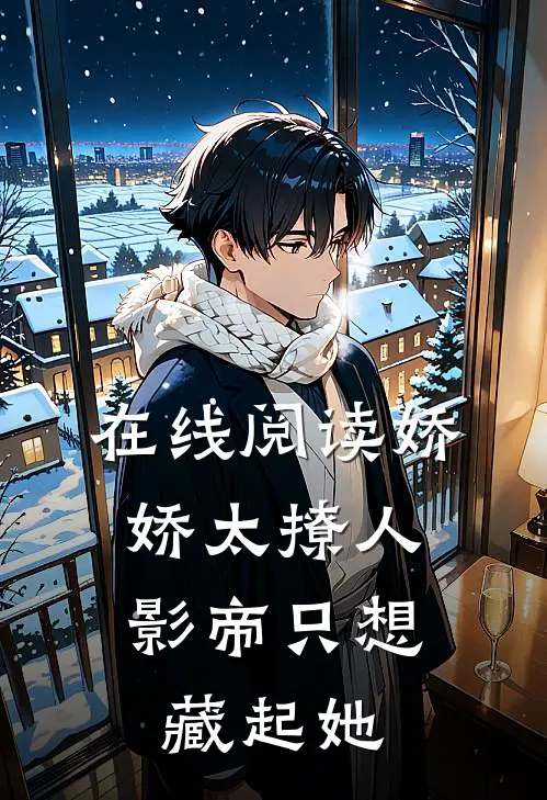 在线阅读娇娇太撩人，影帝只想藏起她