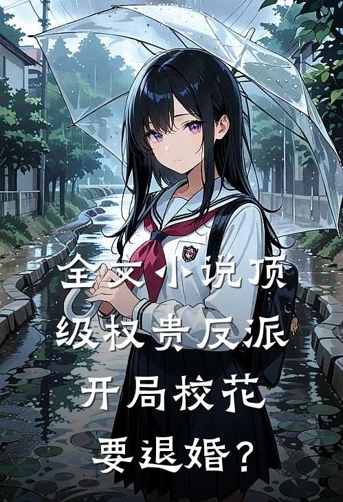 全文小说顶级权贵反派，开局校花要退婚？
