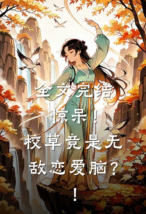 全文完结惊呆！校草竟是无敌恋爱脑？！