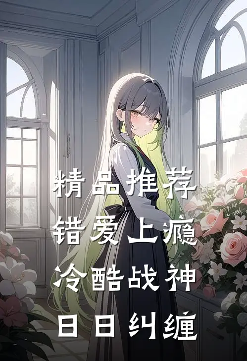 精品推荐错爱上瘾，冷酷战神日日纠缠