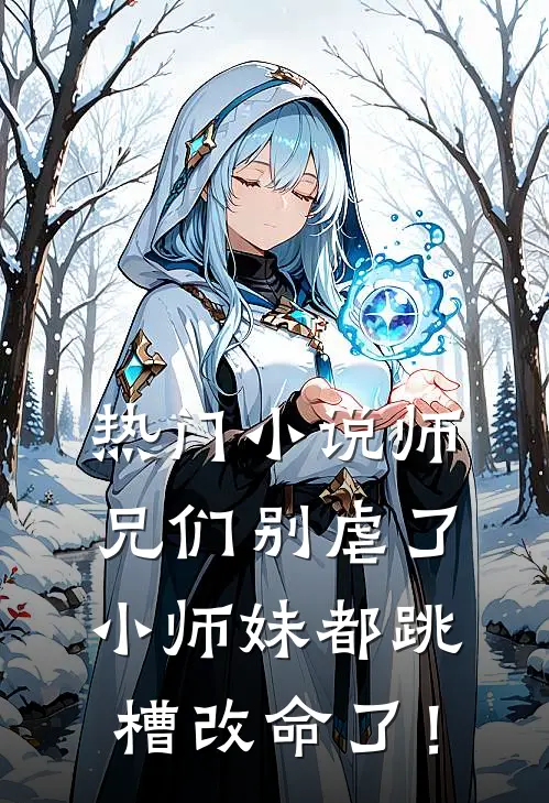 热门小说师兄们别虐了，小师妹都跳槽改命了！