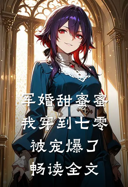军婚甜蜜蜜：我穿到七零被宠爆了畅读全文