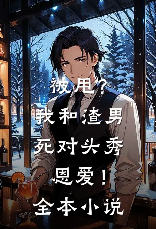 被甩？我和渣男死对头秀恩爱！全本小说