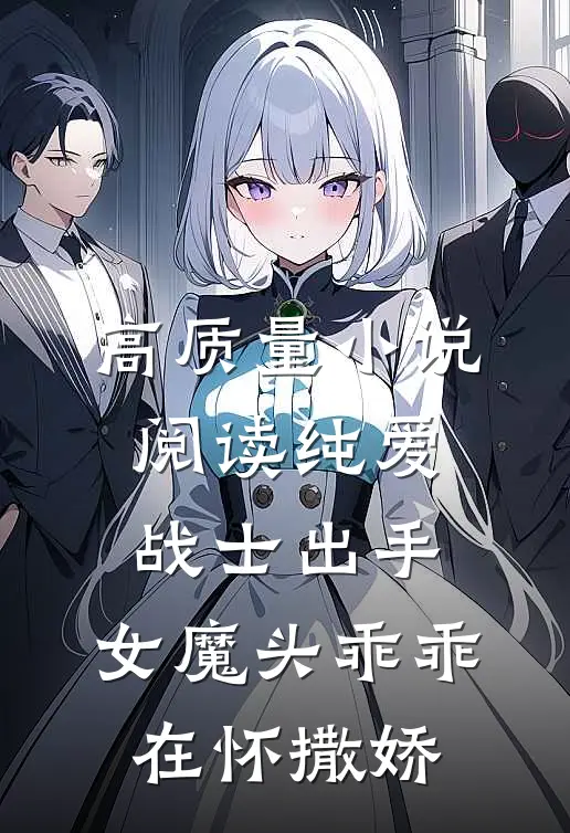 高质量小说阅读纯爱战士出手：女魔头乖乖在怀撒娇