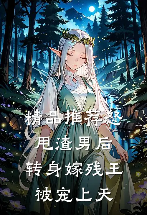 精品推荐怒甩渣男后，转身嫁残王被宠上天