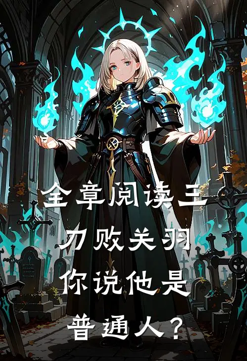 全章阅读三刀败关羽，你说他是普通人？