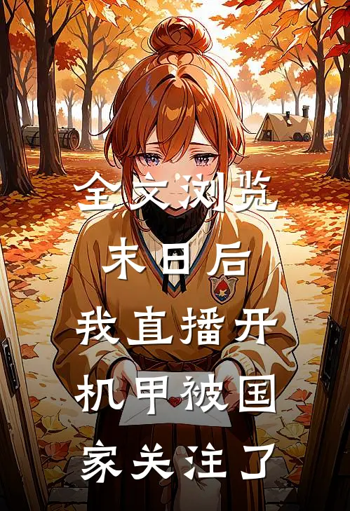 全文浏览末日后，我直播开机甲被国家关注了