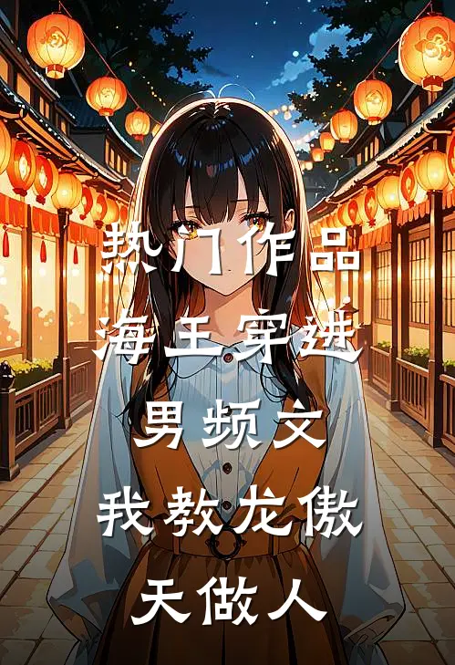 热门作品海王穿进男频文，我教龙傲天做人