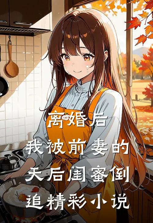 离婚后：我被前妻的天后闺蜜倒追精彩小说