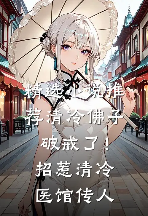 精选小说推荐清冷佛子破戒了！招惹清冷医馆传人