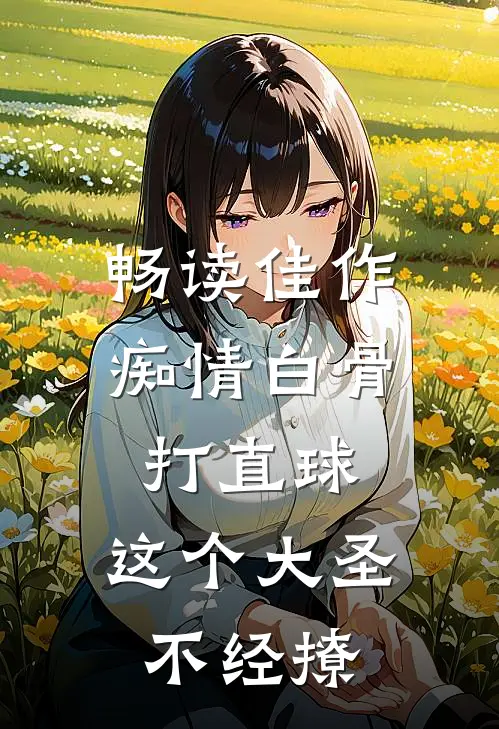 畅读佳作痴情白骨打直球，这个大圣不经撩