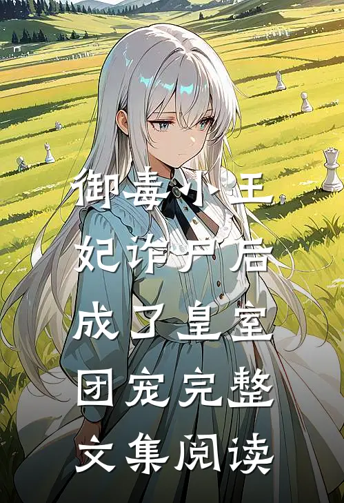 御毒小王妃诈尸后，成了皇室团宠完整文集阅读