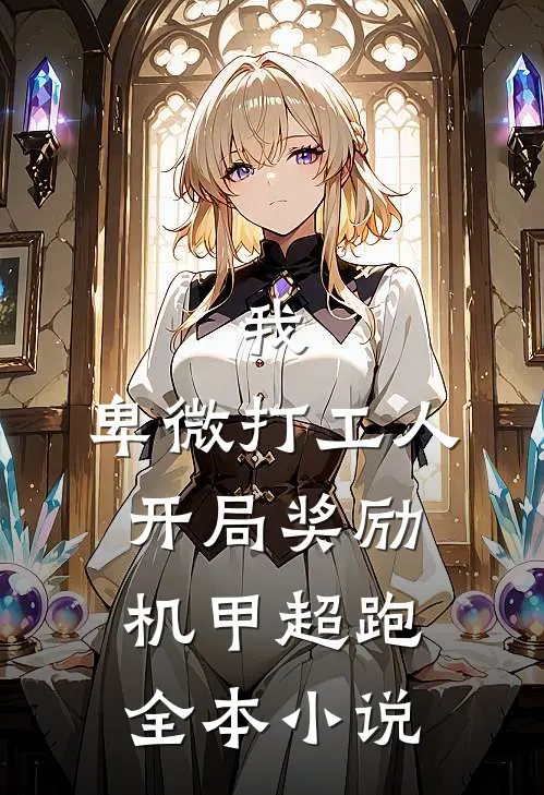 我，卑微打工人，开局奖励机甲超跑全本小说