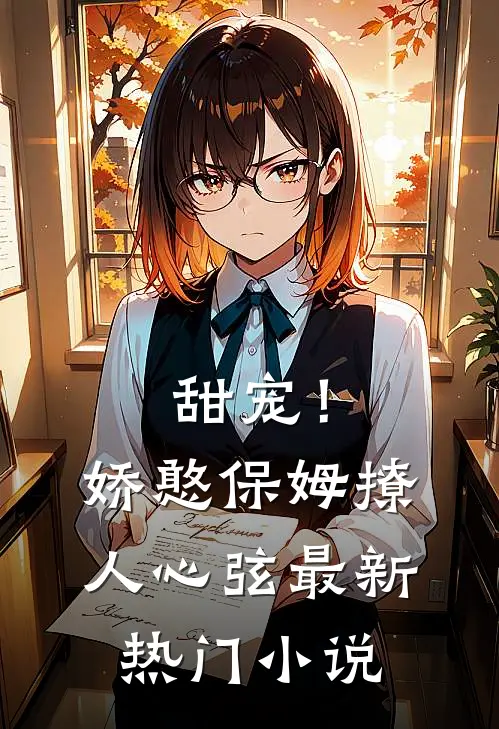 甜宠！娇憨保姆撩人心弦最新热门小说