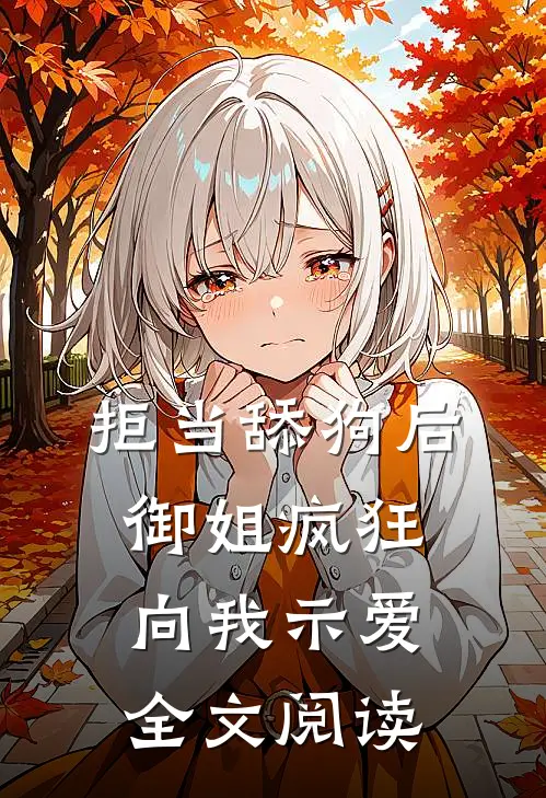拒当舔狗后，御姐疯狂向我示爱全文阅读