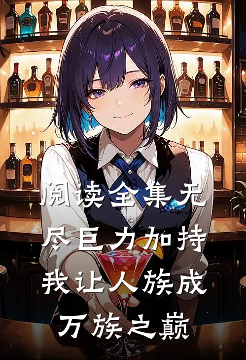 阅读全集无尽巨力加持，我让人族成万族之巅