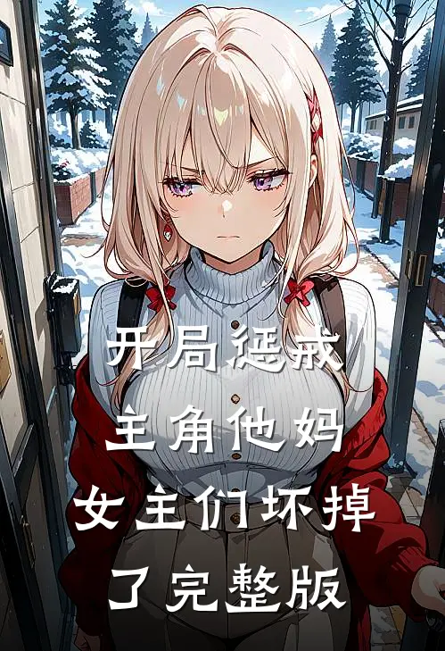 开局惩戒主角他妈，女主们坏掉了完整版