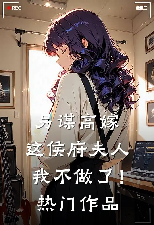 另谋高嫁：这侯府夫人我不做了！热门作品