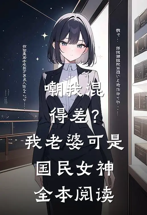 嘲我混得差？我老婆可是国民女神全本阅读