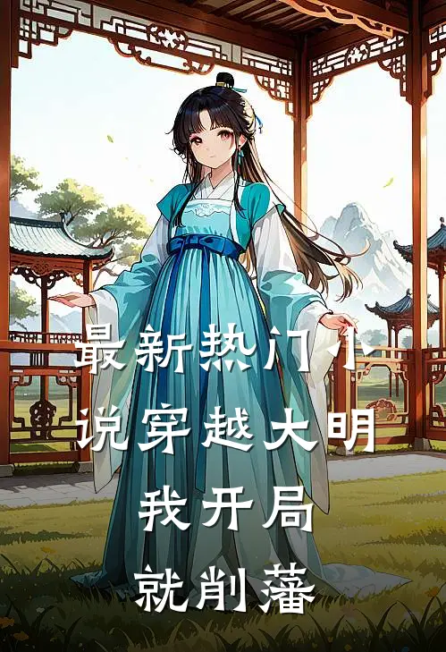 最新热门小说穿越大明，我开局就削藩