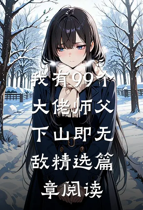 我有99个大佬师父，下山即无敌精选篇章阅读