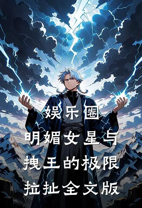 娱乐圈：明媚女星与拽王的极限拉扯全文版