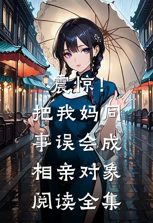 震惊！把我妈同事误会成相亲对象阅读全集