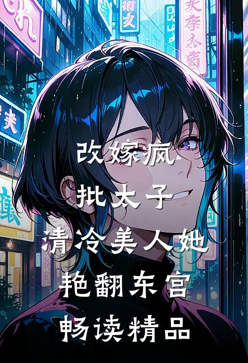 改嫁疯批太子，清冷美人她艳翻东宫畅读精品
