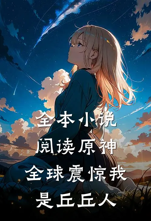 全本小说阅读原神：全球震惊我是丘丘人