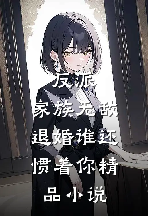 反派：家族无敌，退婚谁还惯着你精品小说