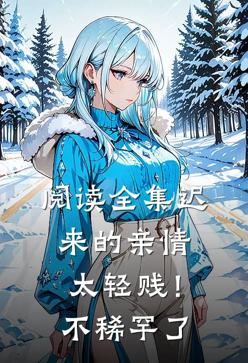 阅读全集迟来的亲情太轻贱！不稀罕了