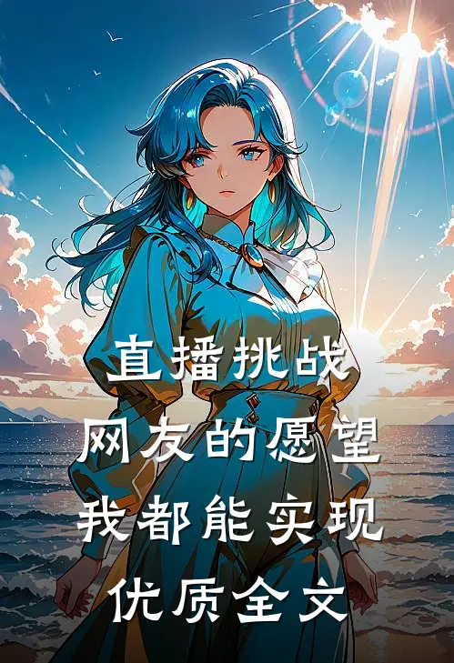 直播挑战：网友的愿望我都能实现优质全文