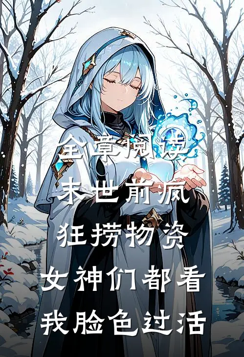 全章阅读末世前疯狂捞物资，女神们都看我脸色过活