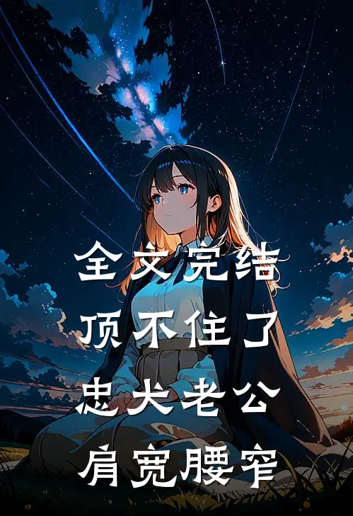 全文完结顶不住了，忠犬老公肩宽腰窄