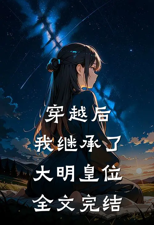 穿越后，我继承了大明皇位全文完结