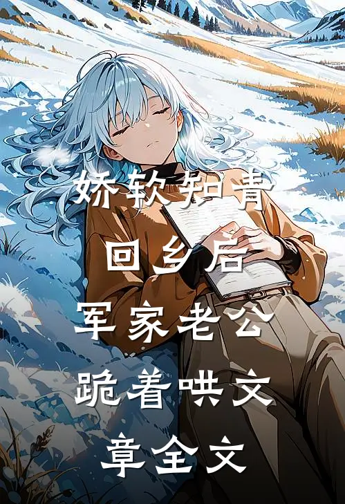 娇软知青回乡后，军家老公跪着哄文章全文
